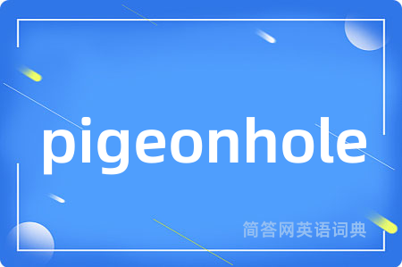 pigeonhole是什么意思,pigeonhole的中文翻译 pigeonhole