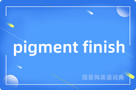 pigment finish
