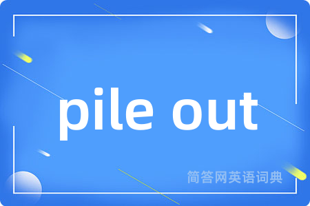 pile out