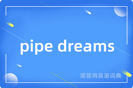pipe dreams