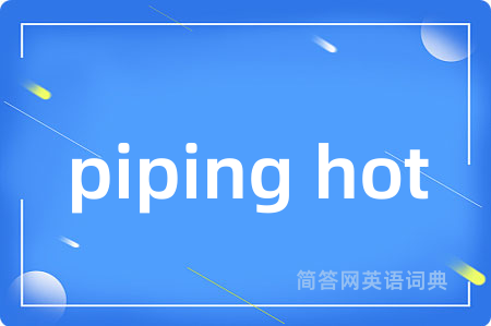 piping hot是什么意思,piping hot的中文翻译 piping hot