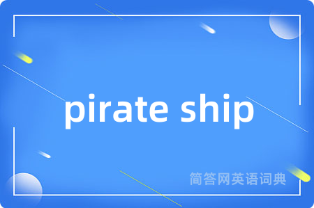 pirate ship是什么意思,pirate ship的中文翻译 pirate ship