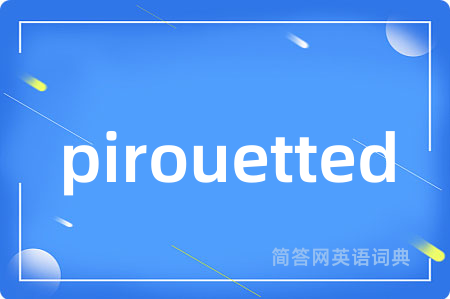 pirouetted