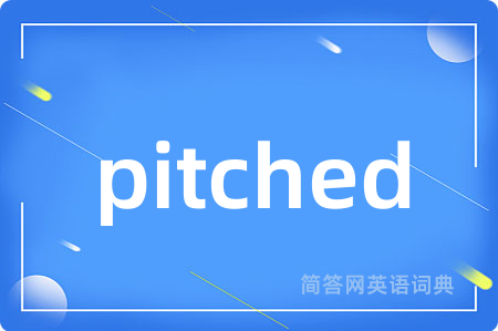 pitched是什么意思,pitched的中文翻译 pitched