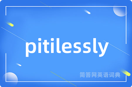 pitilessly