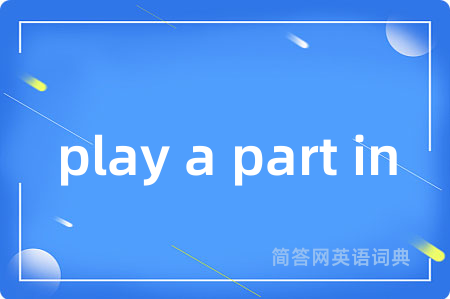 play a part in是什么意思,play a part in的中文翻译 play a part in