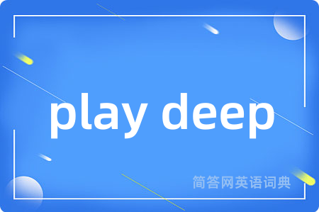 play deep