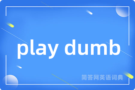 play dumb