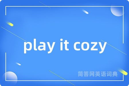 play it cozy