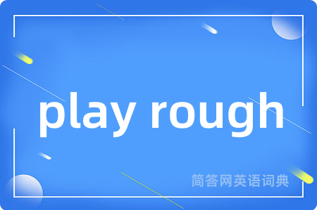 play rough