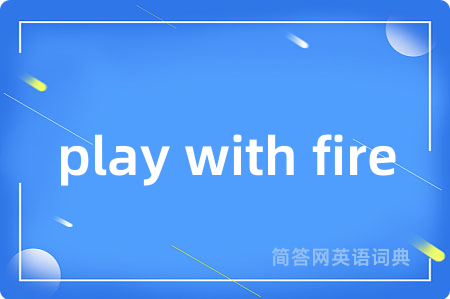 play with fire