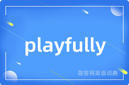 playfully是什么意思,playfully的中文翻译 playfully