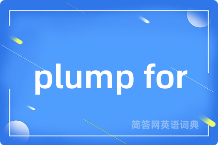 plump for是什么意思,plump for的中文翻译 plump for