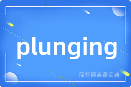 plunging是什么意思,plunging的中文翻译 plunging