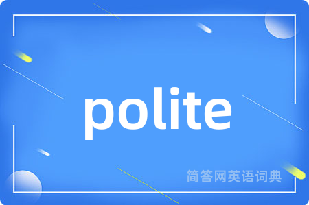 polite是什么意思,polite的中文翻译 polite