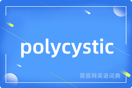 polycystic是什么意思,polycystic的中文翻译 polycystic