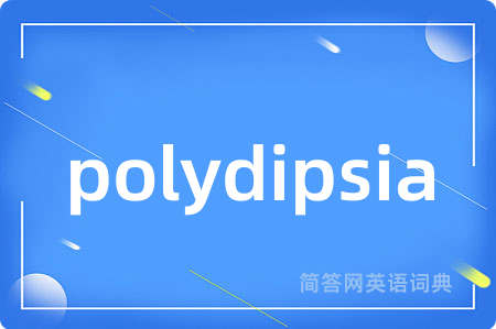 polydipsia是什么意思,polydipsia的中文翻译 polydipsia