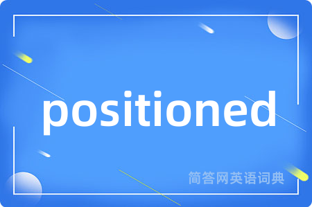 positioned是什么意思,positioned的中文翻译 positioned