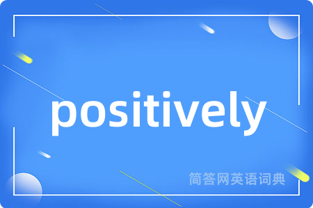 positively是什么意思,positively的中文翻译 positively