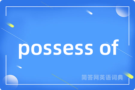 possess of