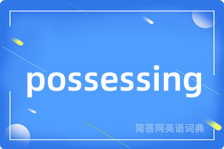 possessing是什么意思,possessing的中文翻译 possessing