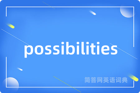 possibilities