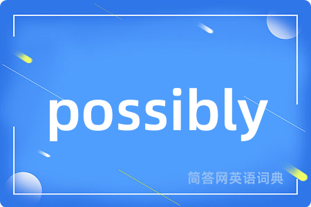 possibly是什么意思,possibly的中文翻译 possibly