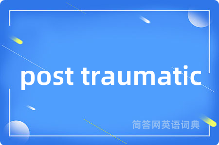 post traumatic是什么意思,post traumatic的中文翻译 post traumatic