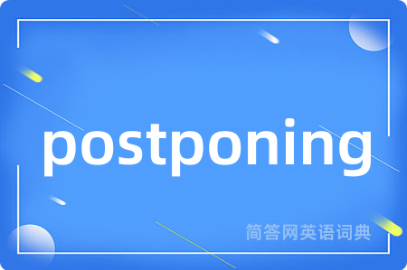 postponing是什么意思,postponing的中文翻译 postponing
