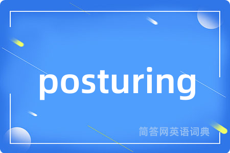 posturing是什么意思,posturing的中文翻译 posturing