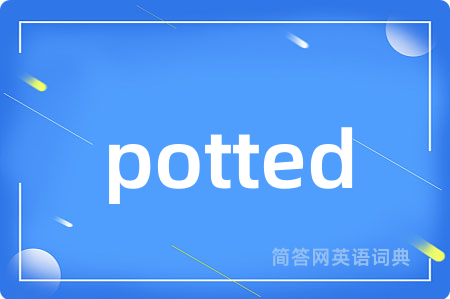 potted是什么意思,potted的中文翻译 potted
