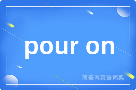 pour on