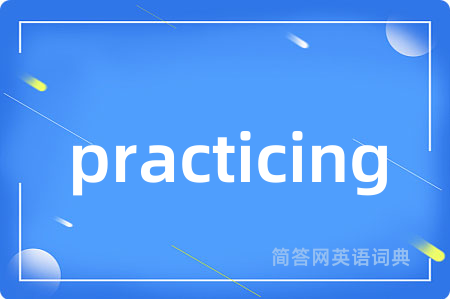 practicing是什么意思,practicing的中文翻译 practicing