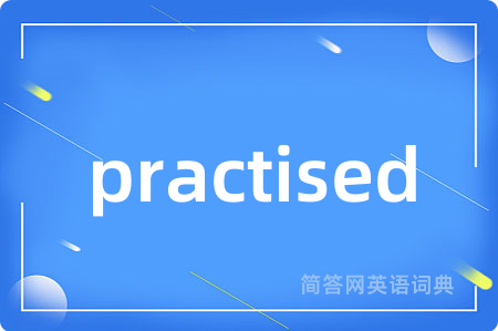 practised是什么意思,practised的中文翻译 practised