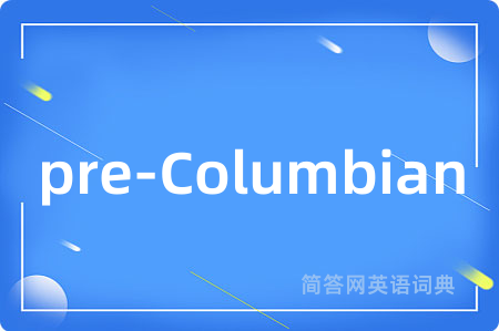 pre-Columbian是什么意思,pre-Columbian的中文翻译 pre-Columbian