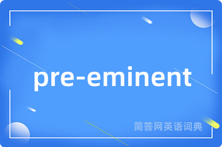 pre-eminent是什么意思,pre-eminent的中文翻译 pre-eminent