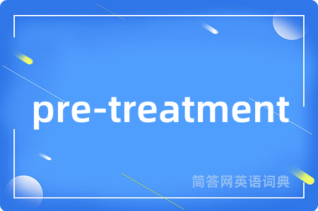 pre-treatment是什么意思,pre-treatment的中文翻译 pre-treatment