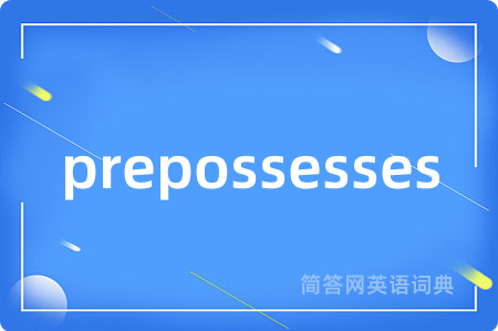 prepossesses