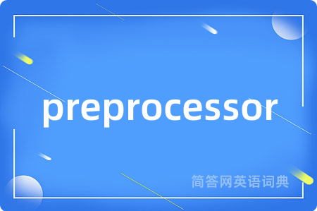 preprocessor是什么意思,preprocessor的中文翻译 preprocessor