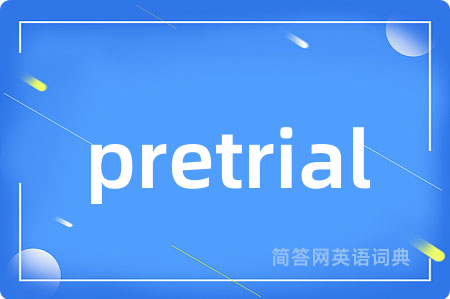 pretrial是什么意思,pretrial的中文翻译 pretrial