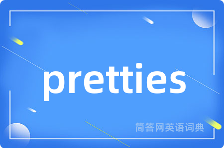 pretties是什么意思,pretties的中文翻译 pretties