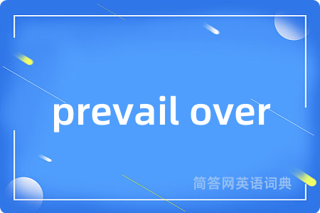 prevail over是什么意思,prevail over的中文翻译 prevail over