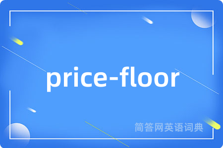 price-floor是什么意思,price-floor的中文翻译 price-floor