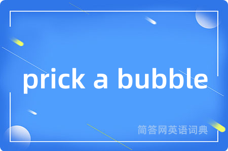 prick a bubble