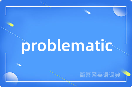 problematic是什么意思,problematic的中文翻译 problematic