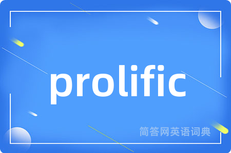 prolific是什么意思,prolific的中文翻译 prolific