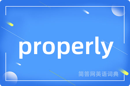 properly