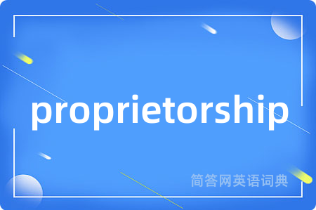 proprietorship是什么意思,proprietorship的中文翻译 proprietorship
