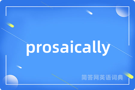 prosaically