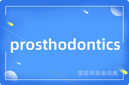 prosthodontics是什么意思,prosthodontics的中文翻译 prosthodontics